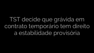 ​TST decide que grávida em contrato temporário tem direito a estabilidade provisória 